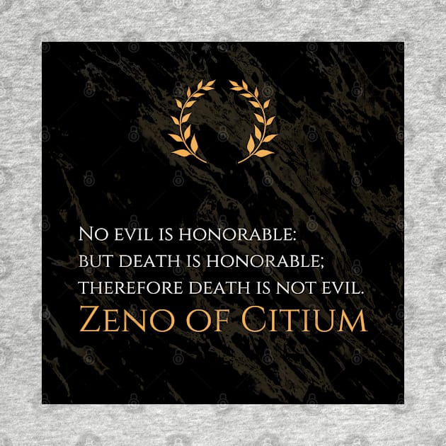 Honorable Perspective: 'No evil is honorable; but death is honorable; therefore death is not evil.' -Zeno of Citium Design by Dose of Philosophy